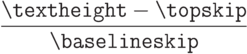 \frac{\mbox{\cs(textheight)}-
        \mbox{\cs(topskip)}}{\mbox{\cs(baselineskip)}}