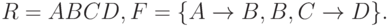 R = ABCD, F = \{A \to B, B,C \to D\}.