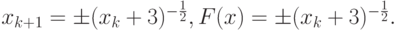 x_{k + 1} =  \pm  (x_k + 3)^{- \frac{1}{2}}, F(x) =  \pm  (x_k + 3)^{- \frac{1}{2}}.  $