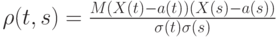 \rho(t,s)=\frac{M(X(t)-a(t))(X(s)-a(s))}{\sigma (t) \sigma (s)}