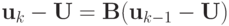 {\mathbf{u}}_k - {\mathbf{U}} = 
\mathbf{B}({\mathbf{u}}_{k - 1} - \mathbf{U})