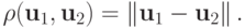 \rho ({\mathbf{u}}_1, {\mathbf{u}}_2 ) = \left\|{{\mathbf{u}}_1 - {\mathbf{u}}_2}\right\|.