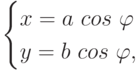 \begin{cases}
x=a\ cos\ \varphi\\
y=b\ cos\ \varphi,
\end{cases}