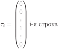 \tau_i=\begin{pmatrix}0\\0\\\vdots\\1\\\vdots\\0\end{pmatrix}\mbox{i-я строка}