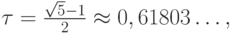 $ \tau = \frac{\sqrt{5} - 1}{2}  \approx  0,61803 \ldots , $