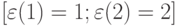 [\varepsilon(1) = 1;\varepsilon(2) = 2]