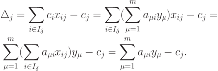 \begin{align*}
& \Delta_j = \sum_{i \in I_{\delta}} c_i x_{ij} - c_j = \sum_{i \in I_{\delta}}
      (\sum_{\mu=1}^m a_{\mu i} y_{\mu}) x_{ij} - c_j = \\
& \sum_{\mu=1}^m (\sum_{i \in I_{\delta}} a_{\mu i} x_{ij}) y_{\mu} - c_j =
      \sum_{\mu=1}^m a_{\mu i} y_{\mu} - c_j .
\end{align*}