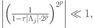 $  \left|{\left({\frac{1}{1 - {\tau}|\Lambda_j | \cdot 2^p}}\right)^{2^p}}\right| \ll 1,   $