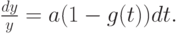 $ \frac{dy}{y} = a(1 - g(t)) dt. $