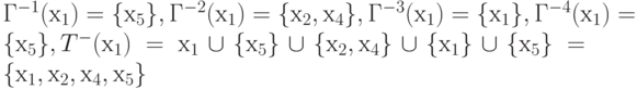 Г^{-1}(х_{1}) = \{  х_{5} \} ,Г^{-2}(х_{1}) = \{  х_{2}, х_{4} \} ,Г^{-3}(х_{1}) = \{  х_{1} \} ,Г^{-4} (х_{1}) = \{  х_{5} \} ,T^{-}(х_{1}) = х_{1} \cup  \{  х_{5} \}  \cup  \{  х_{2}, х_{4} \}  \cup  \{  х_{1} \}  \cup  \{  х_{5} \}  = \{ х_{1}, х_{2}, х_{4}, х_{5}\}