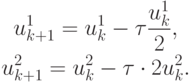 \begin{gather*}
  u_{k + 1}^1 = u_k^1 - \tau \frac{u_k^1}{2}, \\ 
  u_{k + 1}^2 = u_k^2 - \tau \cdot 2u_k^2 . \\  
\end{gather*}