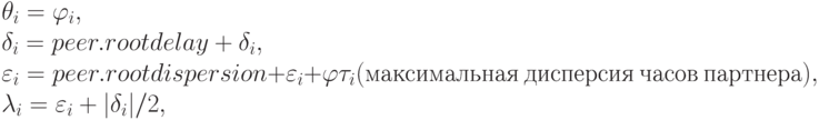 \theta _{i} = \varphi _{i},
\\
\delta _{i} = peer.rootdelay + \delta _{i},
\\
\varepsilon _{i} = peer.rootdispersion + \varepsilon _{i} + \varphi \tau _{i} (максимальная\ дисперсия\ часов\ партнера),
\\
\lambda _{i}= \varepsilon _{i} + |\delta _{i}|/2,