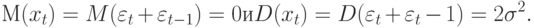 М(x_{t}) = M(\varepsilon _{t} + \varepsilon _{t-1}) = 0 и D(x_{t}) = D(\varepsilon _{t} + \varepsilon _{t} - 1) = 2\sigma ^{2}.