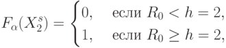 F_{\alpha}(X_2^s) =
\begin{cases}
0, & \text{ если }  R_0 < h = 2, \\
1, & \text{ если }  R_0 \ge  h = 2,
\end{cases}