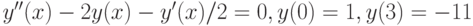 y''(x)-2y(x)-y'(x)/2=0, y(0)=1, y(3)=-11