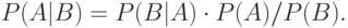 P(A|B) = P(B|A)\cdot P(A)/P(B).