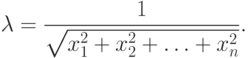 \lambda=\frac{1}{\sqrt{x_1^2+x_2^2+\ldots+x_n^2}}.