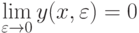 \lim\limits_{\varepsilon  \to 0} y(x, \varepsilon ) = 0