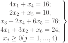 \left.
\begin{array}{ccc}
4x_1+x_4=16;\\
2x_2+x_5=10;\\
x_3+2x_4+6x_5=76;\\
4x_1+3x_2+x_6=24;\\
x_j\ge 0(j=1,...,4)\\
\end{array}
\right\}