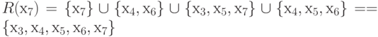 R (х_{7}) = \{  х_{7} \}  \cup  \{  х_{4}, х_{6} \}  \cup  \{  х_{3}, х_{5}, х_{7} \}  \cup  \{  х_{4}, х_{5}, х_{6} \}  = = \{  х_{3}, х_{4}, х_{5}, х_{6}, х_{7} \}