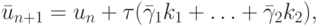 $ {\bar u_{n + 1} = u_n + {\tau}(\bar {\gamma}_1 k_1 + \ldots + \bar {\gamma}_2 k_2 ), } $