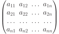 \begin{pmatrix}
							a_{11} & a_{12} & \dots & a_{1n}\cr
							a_{21} & a_{22} & \dots & a_{2n}\cr
							\dots  & \dots & \dots & \dots \cr
							a_{n1} & a_{n2} & \dots & a_{nn}
							\end{pmatrix}