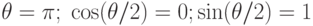 \theta=\pi; \; \cos(\theta/2)=0; \sin(\theta/2)=1