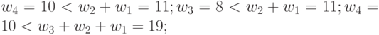 w_{4}= 10<w_{2}+w_1= 11; w_{3} = 8< w_{2}+w_1= 11; w_{4}= 10 < w_{3}+w_{2}+w_1= 19;