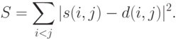 S=\sum_{i<j}|s(i,j)-d(i,j)|^2.