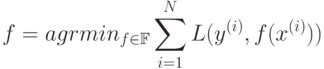 f = agrmin_{f \in \mathbb{F}} \sum_{i=1}^N{L(y^{(i)},f(x^{(i)}))}