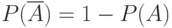 P(\overline{A})=1-P(A)