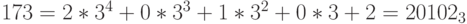 173 = 2 * 3^4 + 0 * 3^3 + 1 * 3^2 + 0 * 3 + 2 = 20102_3