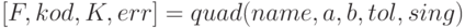 [F, kod, K, err] = quad(name, a, b, tol, sing)