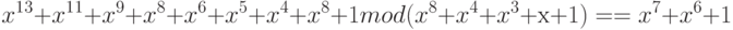 x^1^3 + x^1^1 + x^9 + x^8 + x^6 + x^5 + x^4 + x^8 + 1 mod (x^8 + x^4 + x^3 + х + 1) =
= x^7 + x^6 + 1