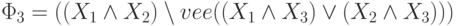 \Phi _{3}= ((X_{1} \wedge  X_{2})\setminus vee ((X_{1} \wedge  X_{3}) \vee ( X_{2} \wedge  X_{3})))