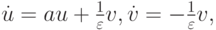 $  \dot {u} = au + \frac{1}{\varepsilon } v, 
\dot {v} = - \frac{1}{\varepsilon } v,    $