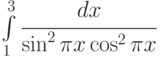 \int\limits_1^3{\cfrac{dx}{\sin^2{\pi x}\cos^2{\pi x}}}