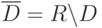 \overline{D}=R\backslash D