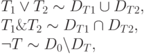 T_{1} \vee T_{2} \sim D_{T1} \cup D_{T2},\\
T_{1} \& T_{2} \sim D_{T1} \cap D_{T2},\\
\neg T \sim D_{0} \backslash D_{T},