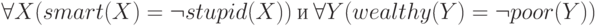\forall X(smart(X)=\neg stupid(X)) \ и \ \forall Y(wealthy(Y)=\neg poor(Y))