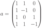 a=\begin{pmatrix}1&1&0\\1&-1&0\\1&0&1\\1&1&-1\end{pmatrix}