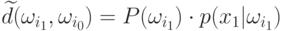 \widetilde{d}(\omega_{i_1},\omega_{i_0})=P(\omega_{i_1})\cdot p(x_1|\omega_{i_1})