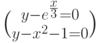 {y-e^{\frac{x}{3}}=0\choose y-x^2-1=0}