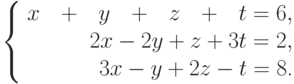 \left\{ \begin{array}{r}
  x \hspace{0.75em} + \hspace{0.75em} y \hspace{0.75em} + \hspace{0.75em} z
  \hspace{0.75em} + \hspace{0.75em} t = 6,\\
  2 x - 2 y + z + 3 t = 2,\\
  3 x - y + 2 z - t = 8 \text{.}
\end{array} \right.