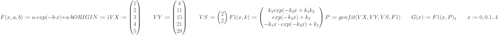 F(x,a,b):=a \cdot exp(-b \cdot x)+a \cdot b \\
ORIGIN:=1\\
VX:= \begin{pmatrix}
 1  \\
 2  \\
 3  \\
 4 \\
5 
\end{pmatrix} \qquad  
VY:= \begin{pmatrix}
 4  \\
 11  \\
 15\\
 21\\
 28
 \end{pmatrix} \qquad  VS:= \begin{pmatrix}
 2  \\
 2 
\end{pmatrix} \\ F1(x,k):= \begin{pmatrix}
 k_1exp(-k_2x+k_1k_2 \\
 exp(-k_2x)+k_2\\
-k_1x \cdot exp(-k_2x)+k_1
\end{pmatrix}\\
P:=genfit(VX,VY,VS,F1)\qquad G(x):=F1(x,P)_1 \qquad x:=0,0.1..4