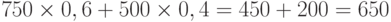 750 \times 0,6 + 500 \times 0,4 = 450 + 200 = 650