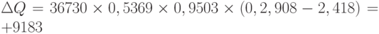 \Delta Q = 36 730 \times 0,5369 \times 0,9503 \times (0,2,908 - 2,418) = +9 183