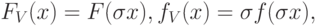 F_V(x)=F(\sigma x), f_V(x)=\sigma f(\sigma x),