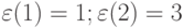 \varepsilon(1) = 1;\varepsilon(2) = 3