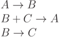 A \rightarrow B\\
B + C \rightarrow A\\
B \rightarrow C